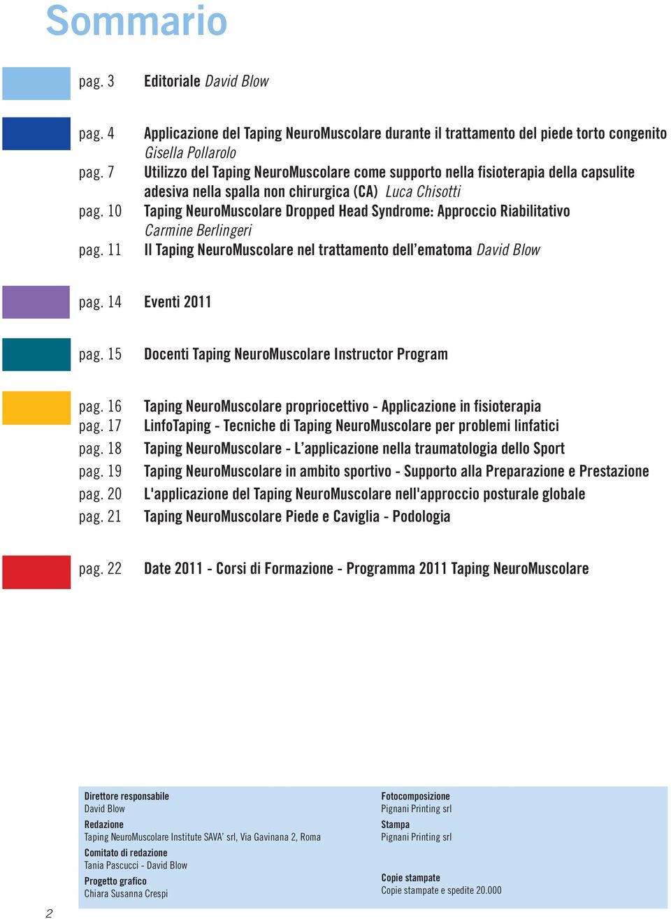 adesiva nella spalla non chirurgica (CA) Luca Chisotti Taping NeuroMuscolare Dropped Head Syndrome: Approccio Riabilitativo Carmine Berlingeri Il Taping NeuroMuscolare nel trattamento dell ematoma