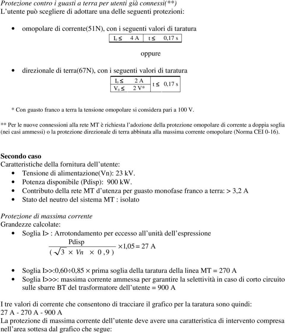 corrente a doppia soglia (nei casi ammessi) o la protezione direzionale di terra abbinata alla massima corrente omopolare (Norma CEI 0-16). Secondo caso Tensione di alimentazione(vn): 23 kv.