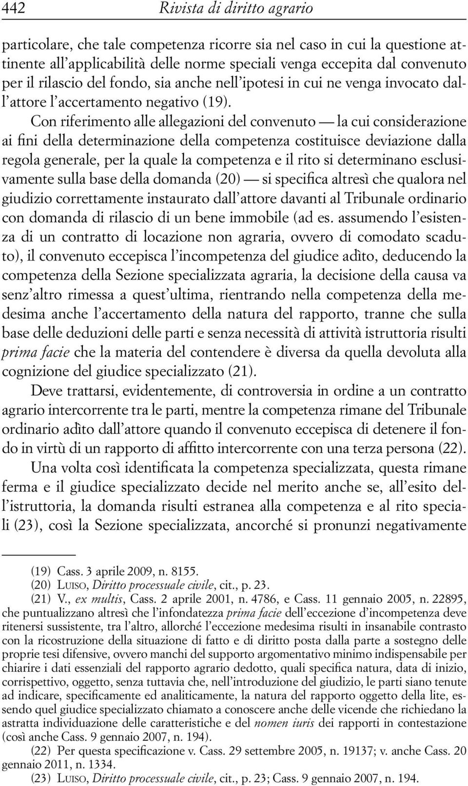 Con riferimento alle allegazioni del convenuto la cui considerazione ai fini della determinazione della competenza costituisce deviazione dalla regola generale, per la quale la competenza e il rito