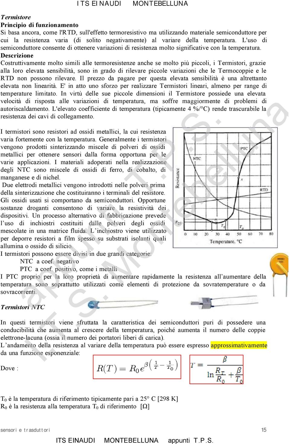 Descrizione Costruttivamente molto simili alle termoresistenze anche se molto più piccoli, i Termistori, grazie alla loro elevata sensibilità, sono in grado di rilevare piccole variazioni che le