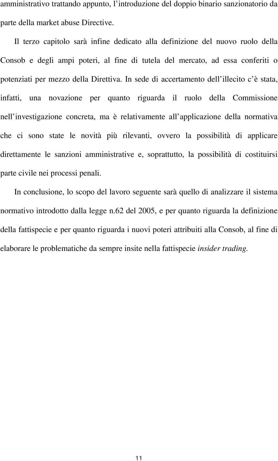 In sede di accertamento dell illecito c è stata, infatti, una novazione per quanto riguarda il ruolo della Commissione nell investigazione concreta, ma è relativamente all applicazione della