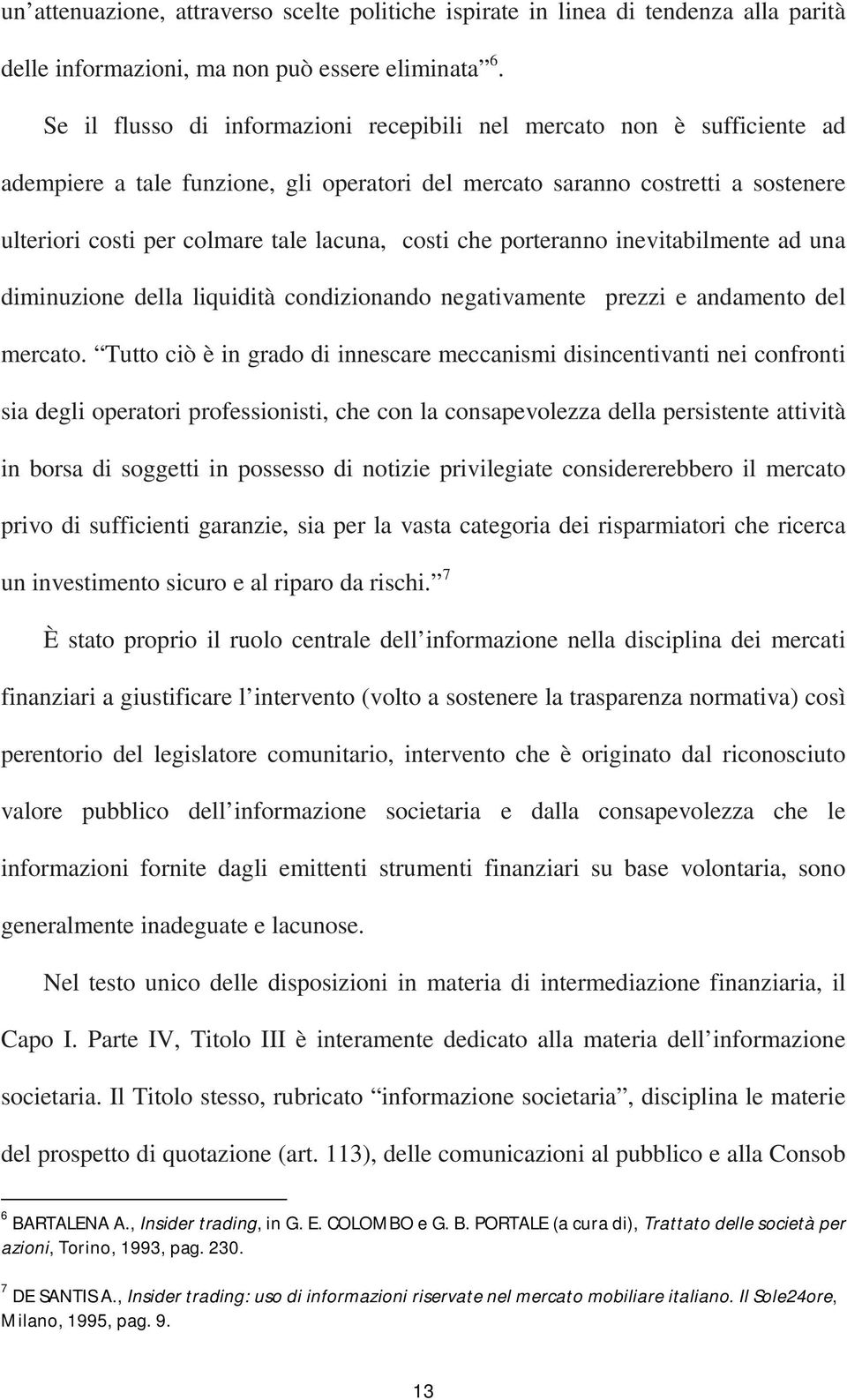 costi che porteranno inevitabilmente ad una diminuzione della liquidità condizionando negativamente prezzi e andamento del mercato.