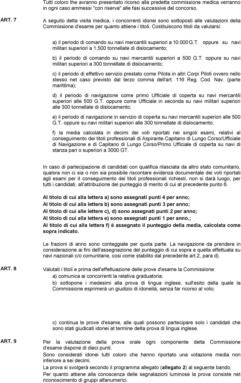 Costituiscono titoli da valutarsi: a) il periodo di comando su navi mercantili superiori a 10.000 G.T. oppure su navi militari superiori a 1.