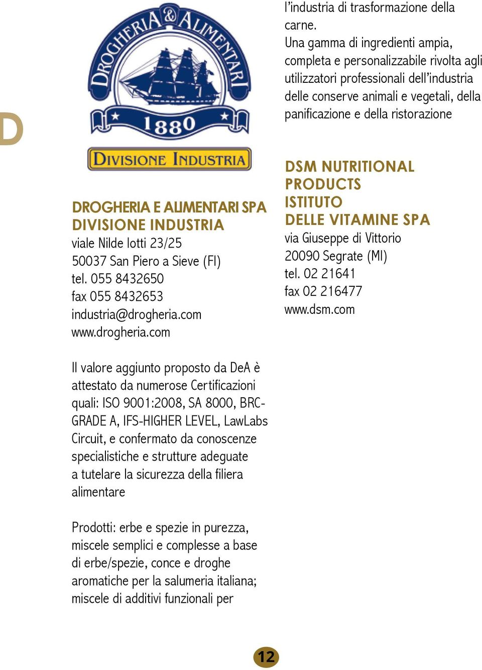 Drogheria e Alimentari Spa Divisione Industria viale Nilde Iotti 23/25 50037 San Piero a Sieve (FI) tel. 055 8432650 fax 055 8432653 industria@drogheria.