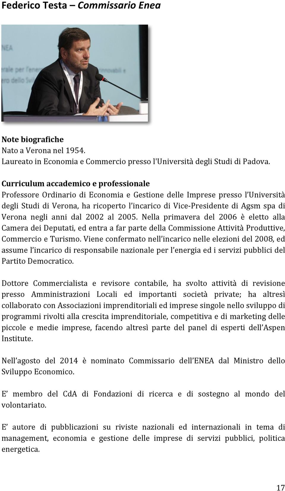 Verona negli anni dal 2002 al 2005. Nella primavera del 2006 è eletto alla Camera dei Deputati, ed entra a far parte della Commissione Attività Produttive, Commercio e Turismo.