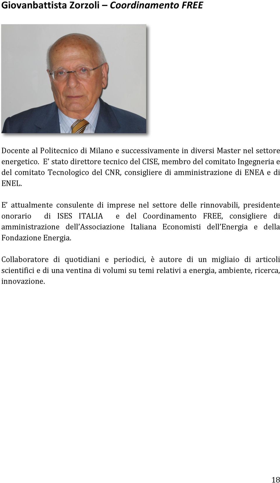 E attualmente consulente di imprese nel settore delle rinnovabili, presidente onorario di ISES ITALIA e del Coordinamento FREE, consigliere di amministrazione dell
