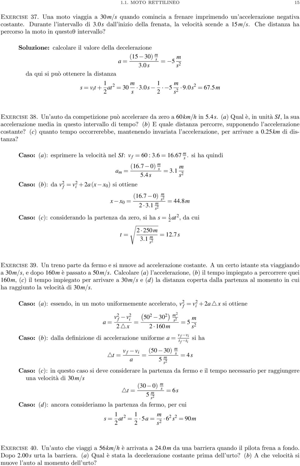 Soluzione: calcolare il valore della decelerazione da qui i può ottenere la ditanza a = (15 30) m 3.0 = 5 m = v i t + 1 at = 30 m 3.0 1 5 m 9.0 = 67.5m Exercie 38.