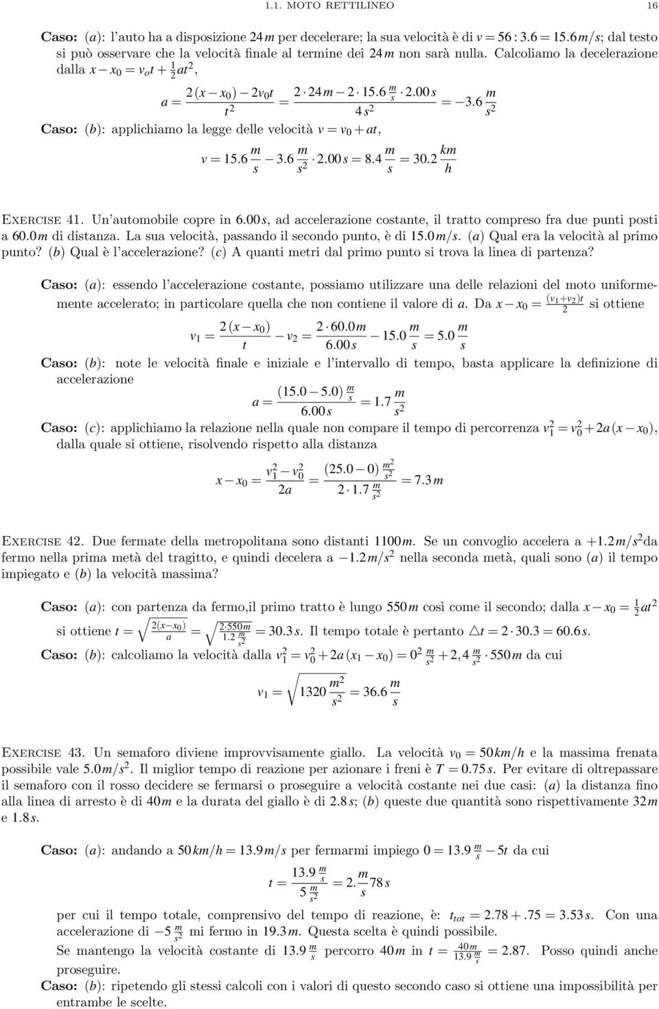 km h Exercie 41. Un automobile copre in 6.00, ad accelerazione cotante, il tratto compreo fra due punti poti a 60.0m di ditanza. La ua velocità, paando il econdo punto, è di 15.0m/.