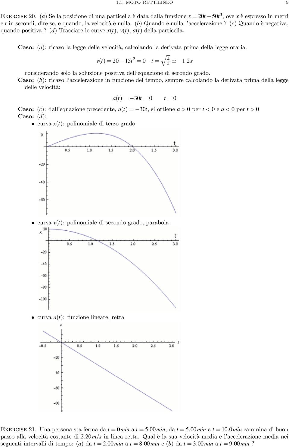 Cao: (a): ricavo la legge delle velocità, calcolando la derivata prima della legge oraria. v(t) = 0 15t 4 = 0 t = 3 1. coniderando olo la oluzione poitiva dell equazione di econdo grado.