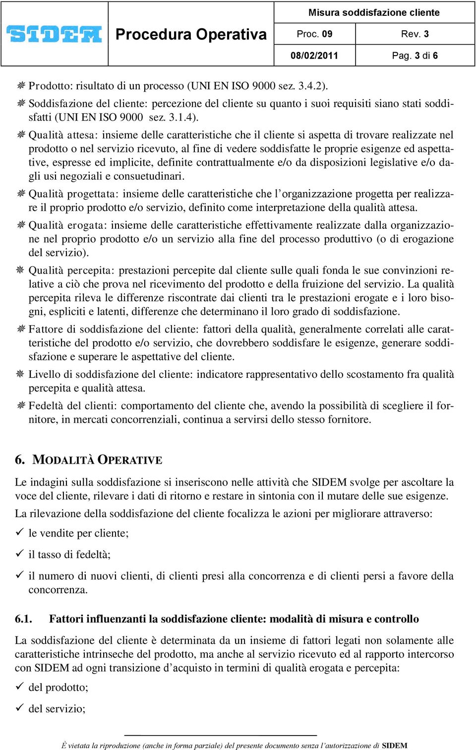 Qualità attesa: insieme delle caratteristiche che il cliente si aspetta di trovare realizzate nel prodotto o nel servizio ricevuto, al fine di vedere soddisfatte le proprie esigenze ed aspettative,