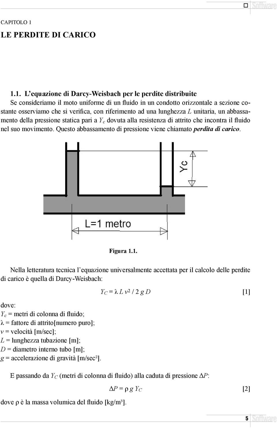 1. L equazione di Darcy-Weisbach per le perdite distribuite Se consideriamo il moto uniforme di un fluido in un condotto orizzontale a sezione costante osserviamo che si verifica, con riferimento ad