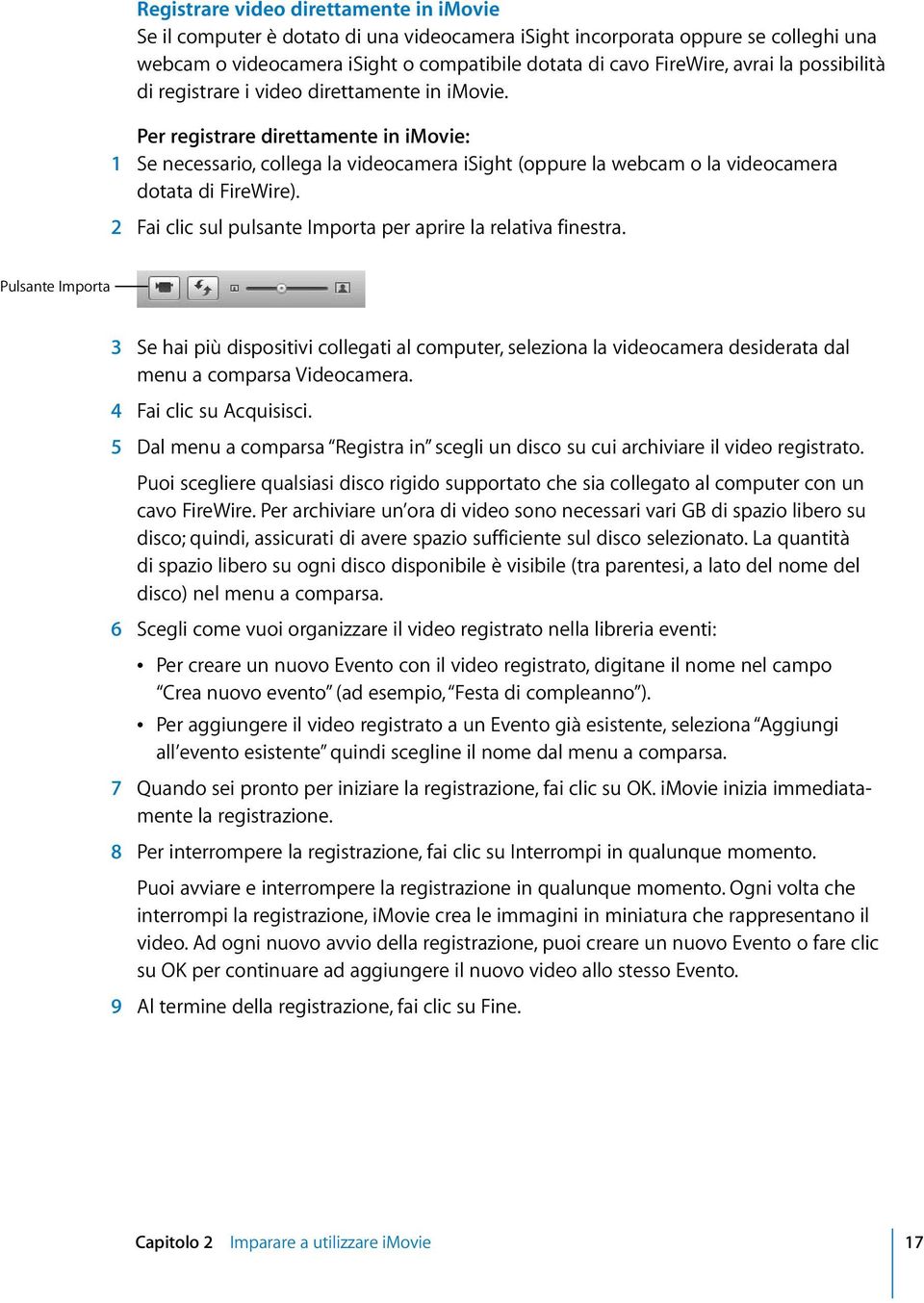 Per registrare direttamente in imovie: 1 Se necessario, collega la videocamera isight (oppure la webcam o la videocamera dotata di FireWire).