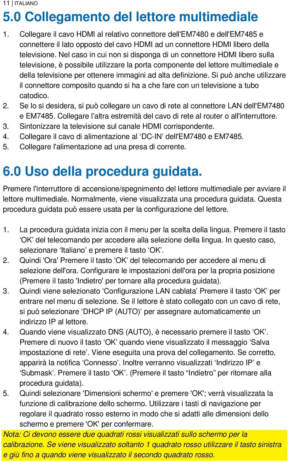 Nel caso in cui non si disponga di un connettore HDMI libero sulla televisione, è possibile utilizzare la porta componente del lettore multimediale e della televisione per ottenere immagini ad alta