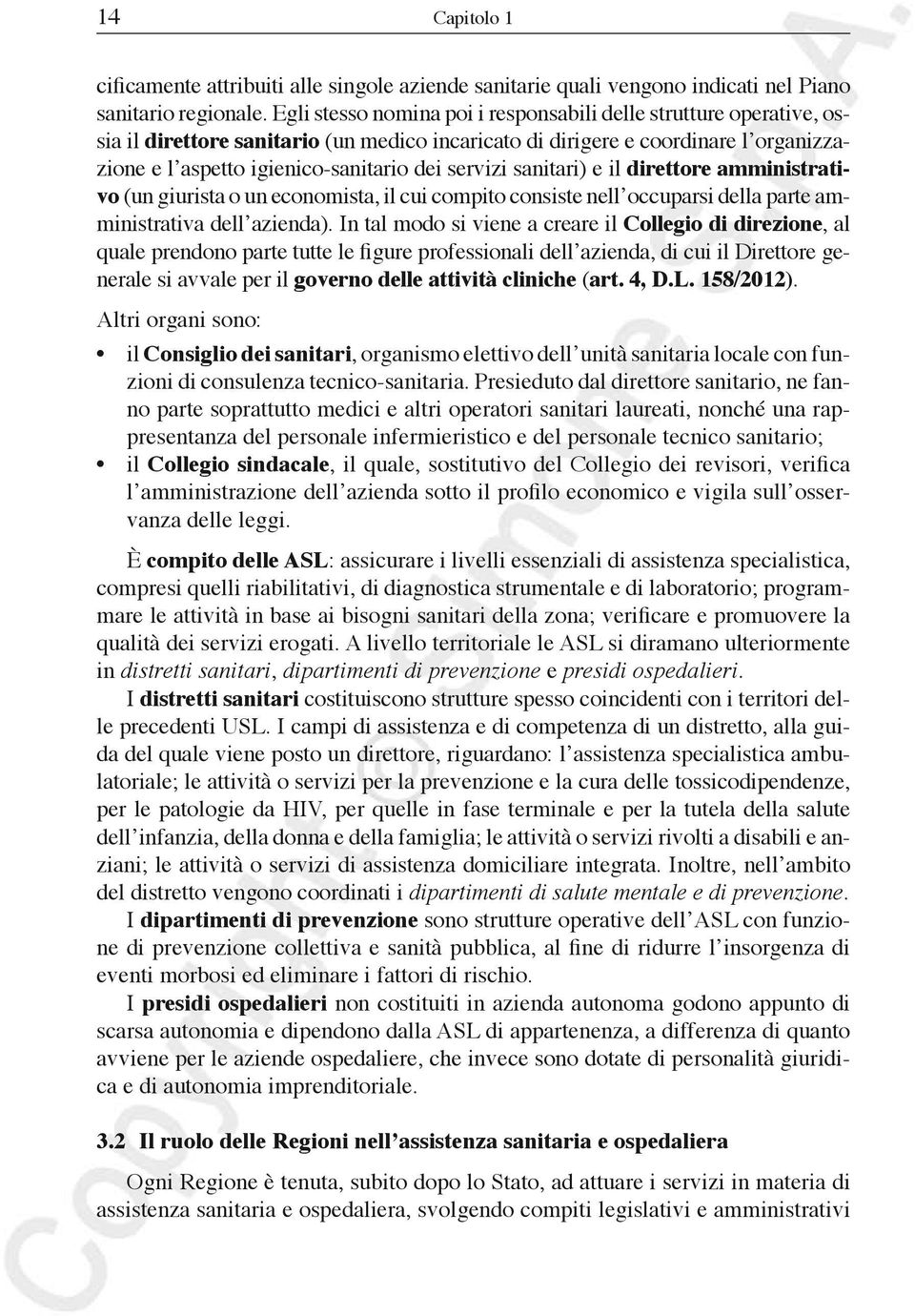 servizi sanitari) e il direttore amministrativo (un giurista o un economista, il cui compito consiste nell occuparsi della parte amministrativa dell azienda).