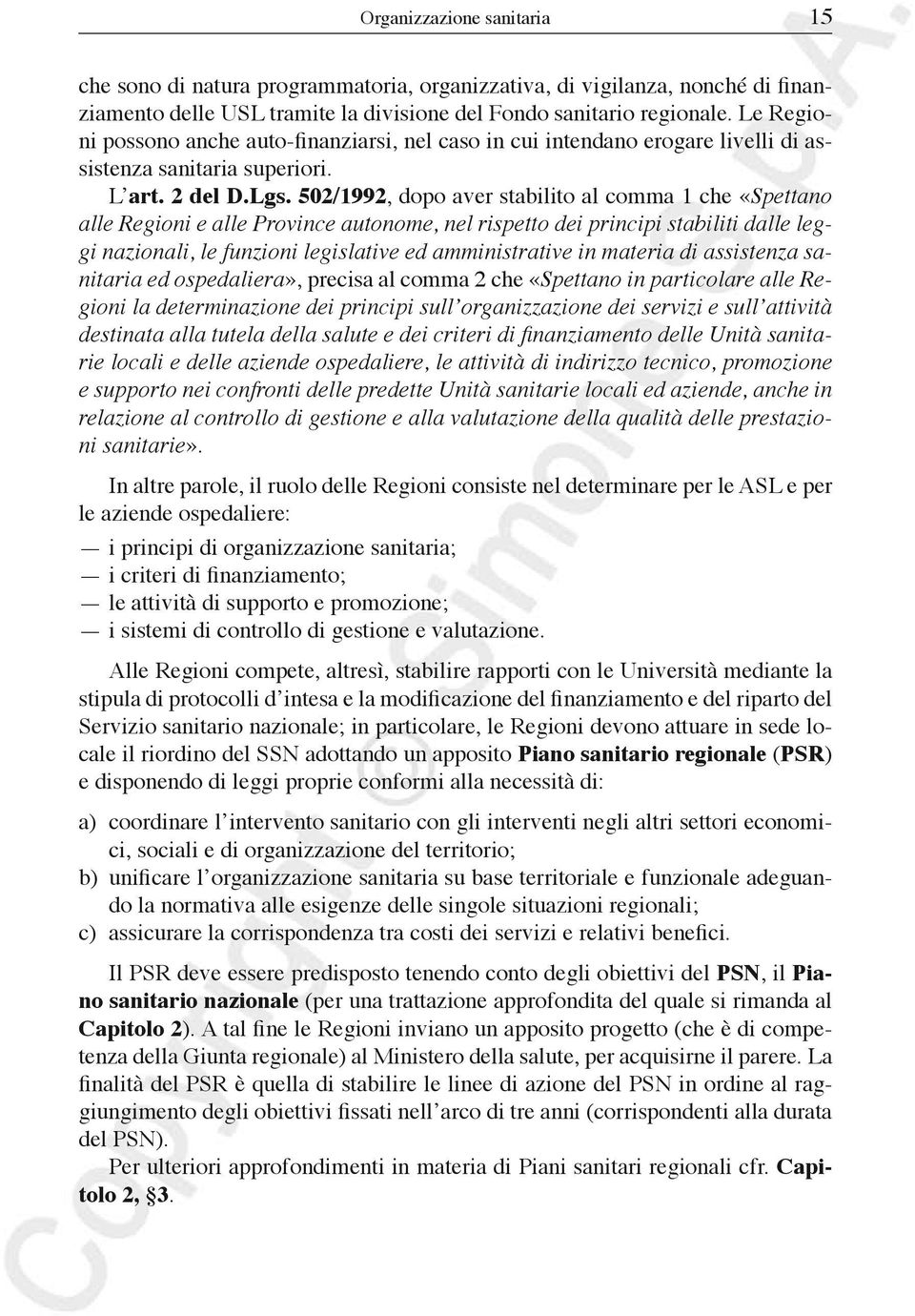 502/1992, dopo aver stabilito al comma 1 che «Spettano alle Regioni e alle Province autonome, nel rispetto dei principi stabiliti dalle leggi nazionali, le funzioni legislative ed amministrative in