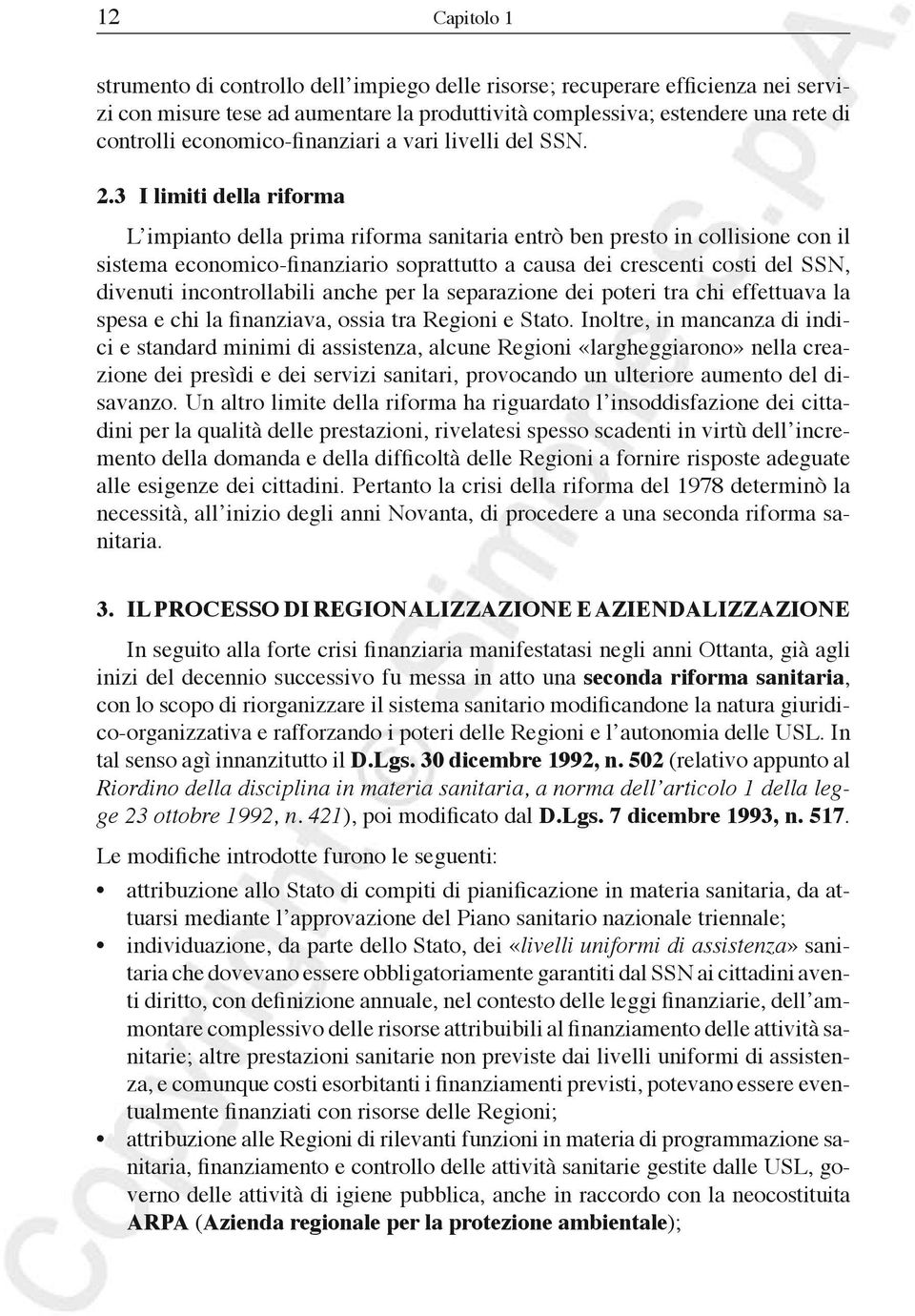 3 I limiti della riforma L impianto della prima riforma sanitaria entrò ben presto in collisione con il sistema economico-finanziario soprattutto a causa dei crescenti costi del SSN, divenuti