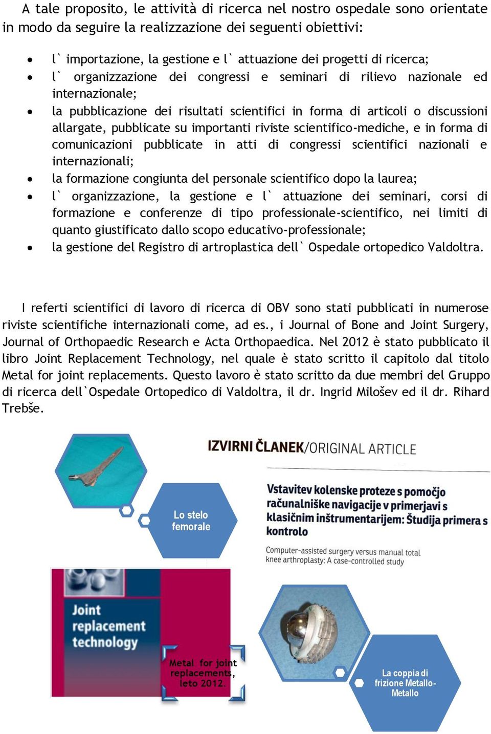 importanti riviste scientifico-mediche, e in forma di comunicazioni pubblicate in atti di congressi scientifici nazionali e internazionali; la formazione congiunta del personale scientifico dopo la