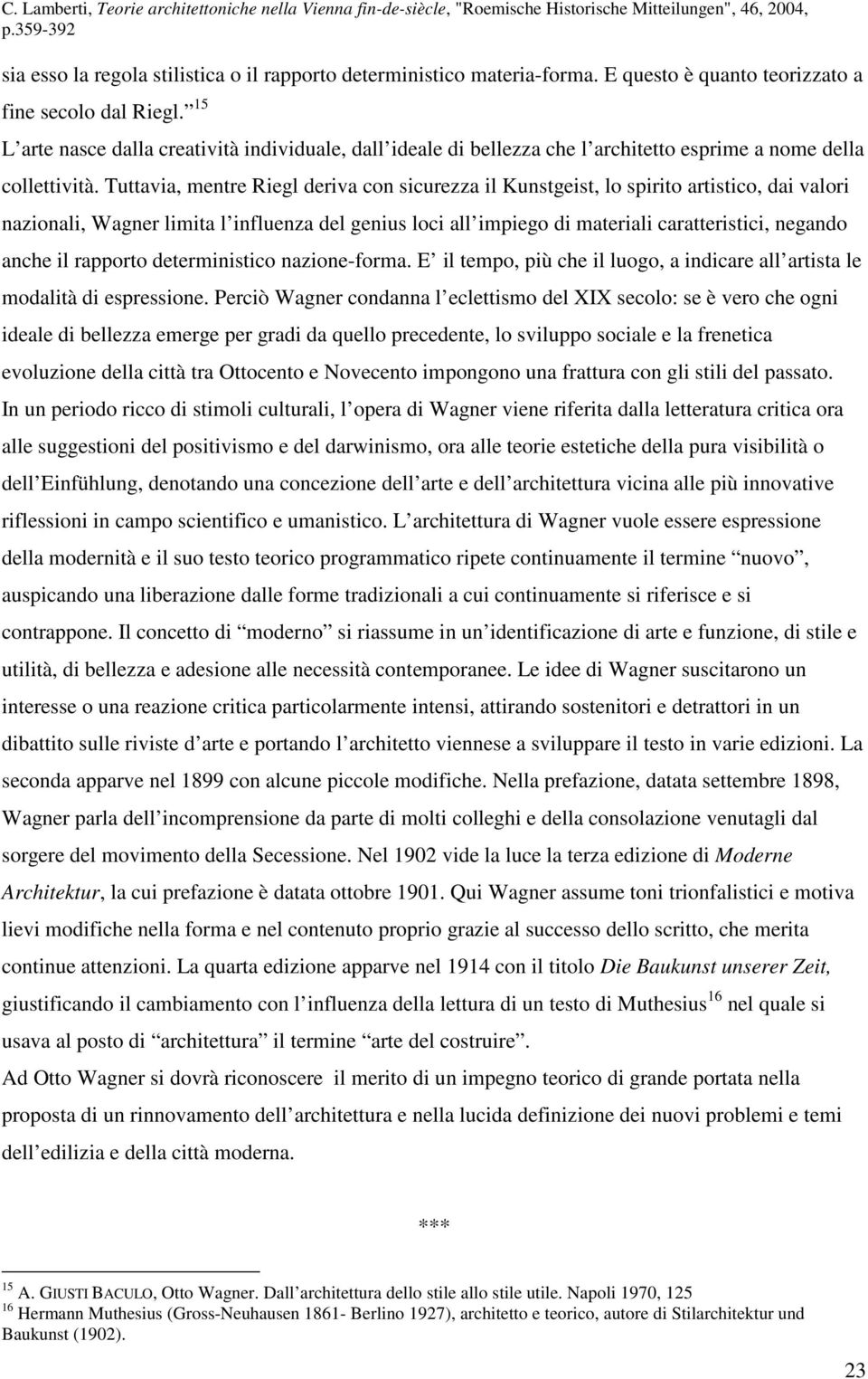 Tuttavia, mentre Riegl deriva con sicurezza il Kunstgeist, lo spirito artistico, dai valori nazionali, Wagner limita l influenza del genius loci all impiego di materiali caratteristici, negando anche