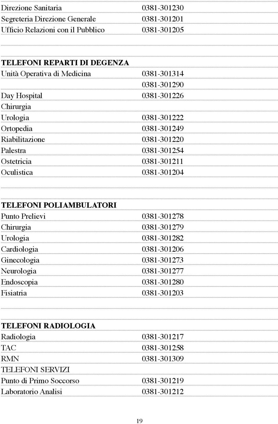 0381-301204 TELEFONI POLIAMBULATORI Punto Prelievi 0381-301278 Chirurgia 0381-301279 Urologia 0381-301282 Cardiologia 0381-301206 Ginecologia 0381-301273 Neurologia 0381-301277