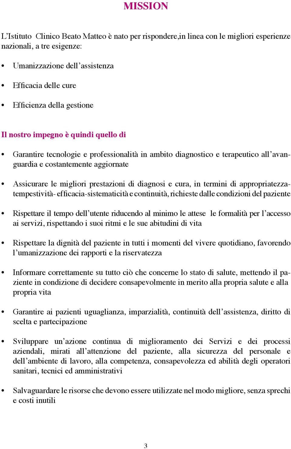 di diagnosi e cura, in termini di appropriatezzatempestività- efficacia-sistematicità e continuità, richieste dalle condizioni del paziente Rispettare il tempo dell utente riducendo al minimo le