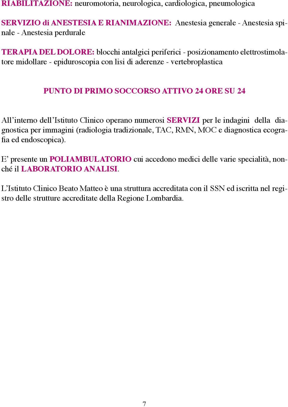 Clinico operano numerosi SERVIZI per le indagini della diagnostica per immagini (radiologia tradizionale, TAC, RMN, MOC e diagnostica ecografia ed endoscopica).