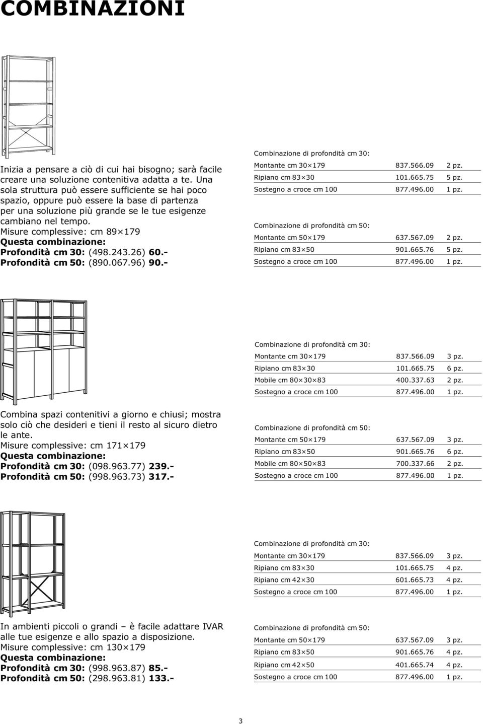 Misure complessive: cm 89 179 Profondità cm 30: (498.243.26) 60.- Profondità cm 50: (890.067.96) 90.- Montante cm 30 179 837.566.09 2 pz. Ripiano cm 83 30 101.665.75 5 pz. Montante cm 50 179 637.567.