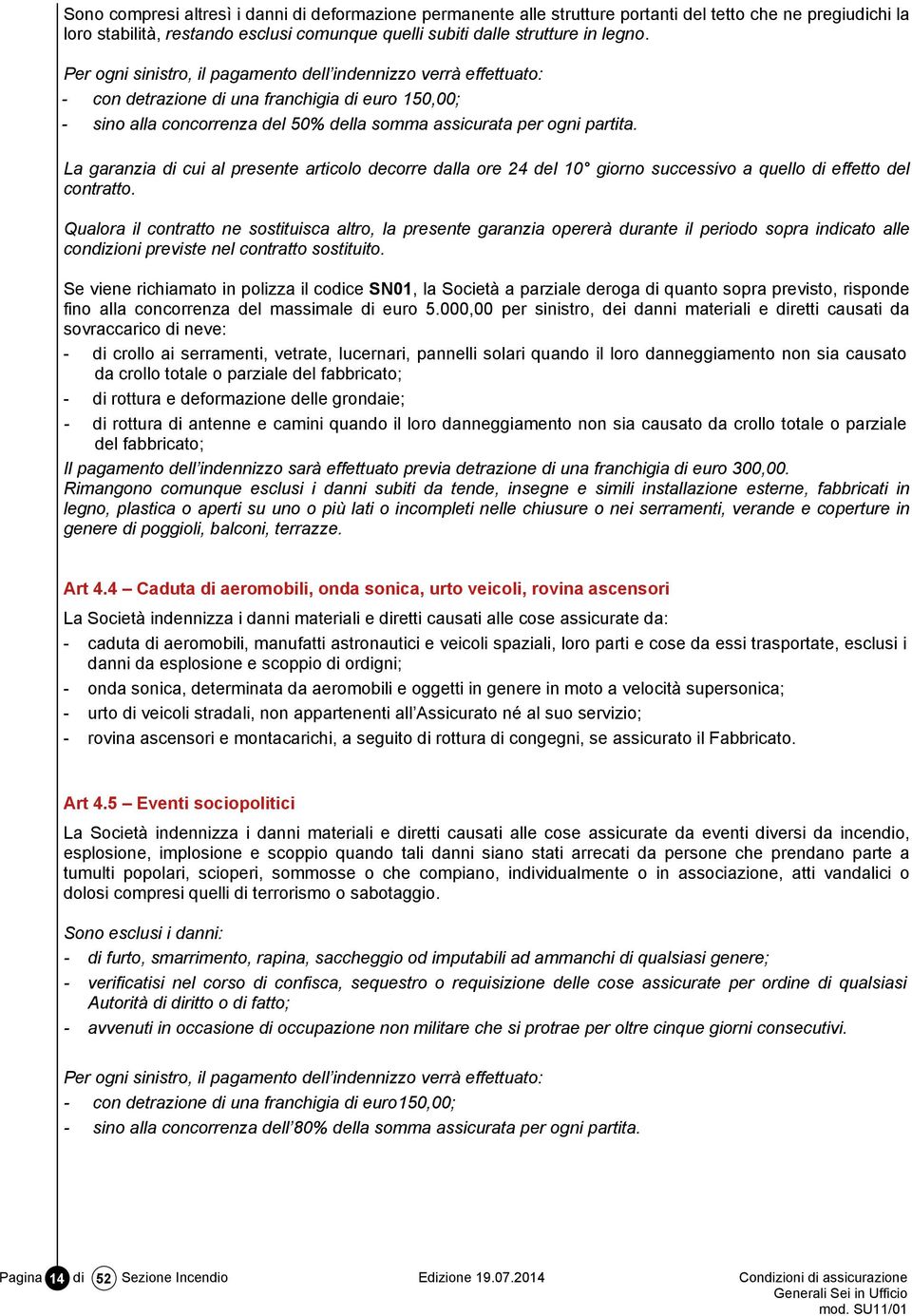 La garanzia di cui al presente articolo decorre dalla ore 24 del 10 giorno successivo a quello di effetto del contratto.