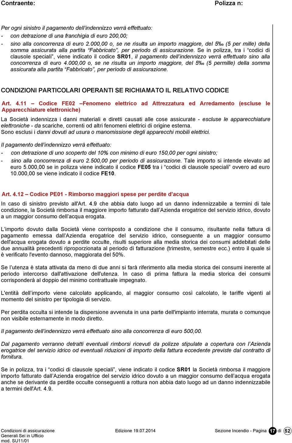 Se in polizza, tra i codici di clausole speciali, viene indicato il codice SR01, il pagamento dell indennizzo verrà effettuato sino alla concorrenza di euro 4.