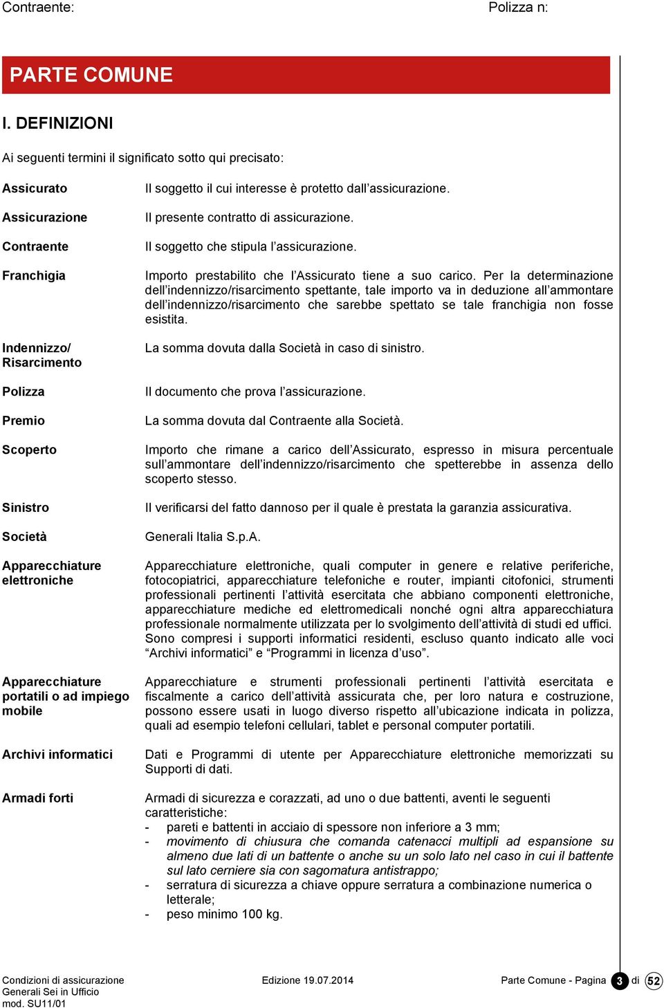 elettroniche Apparecchiature portatili o ad impiego mobile Archivi informatici Armadi forti Il soggetto il cui interesse è protetto dall assicurazione. Il presente contratto di assicurazione.