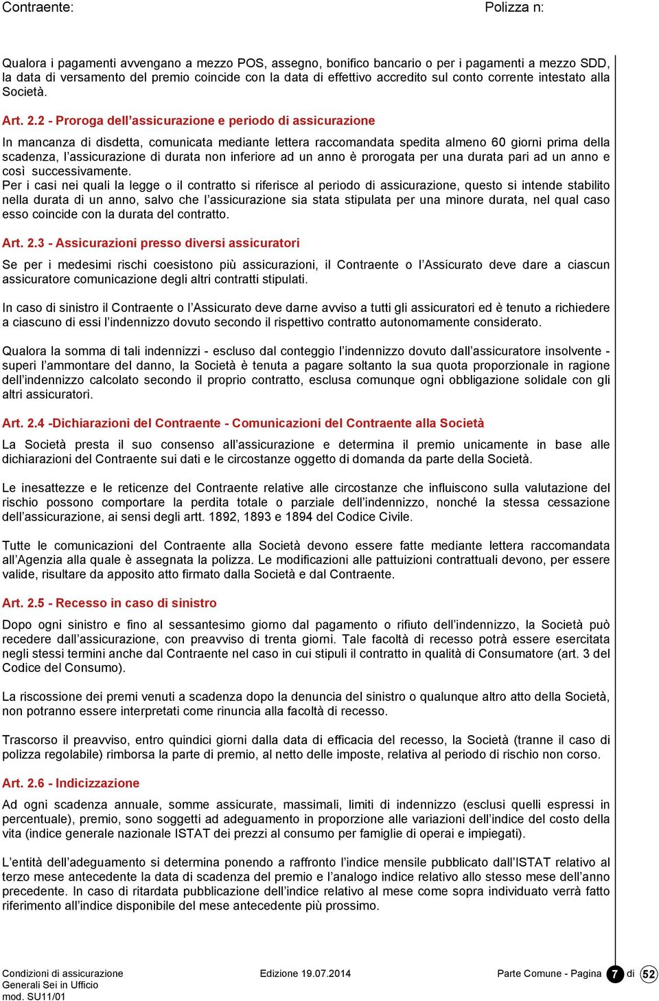 2 - Proroga dell assicurazione e periodo di assicurazione In mancanza di disdetta, comunicata mediante lettera raccomandata spedita almeno 60 giorni prima della scadenza, l assicurazione di durata