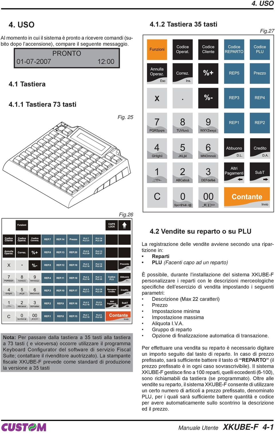 2 Vendite su reparto o su PLU La registrazione delle vendite avviene secondo una ripartizione in: Reparti PLU (Facenti capo ad un reparto) Nota: Per passare dalla tastiera a 35 tasti alla tastiera a