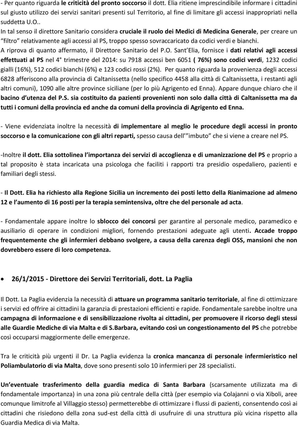 . In tal senso il direttore Sanitario considera cruciale il ruolo dei Medici di Medicina Generale, per creare un filtro relativamente agli accessi al PS, troppo spesso sovraccaricato da codici verdi