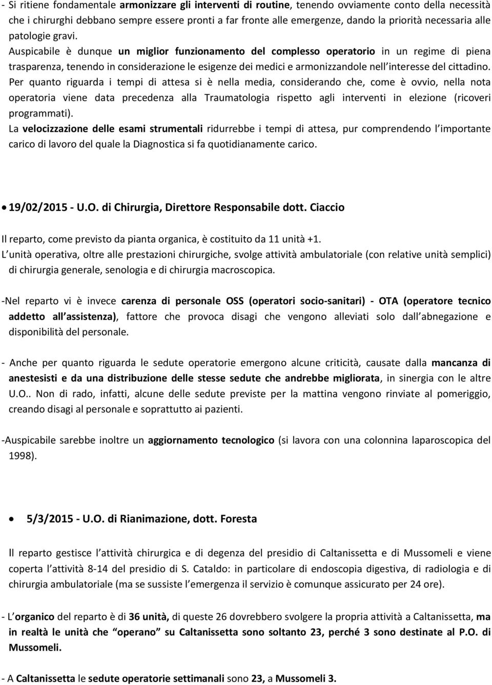 Auspicabile è dunque un miglior funzionamento del complesso operatorio in un regime di piena trasparenza, tenendo in considerazione le esigenze dei medici e armonizzandole nell interesse del