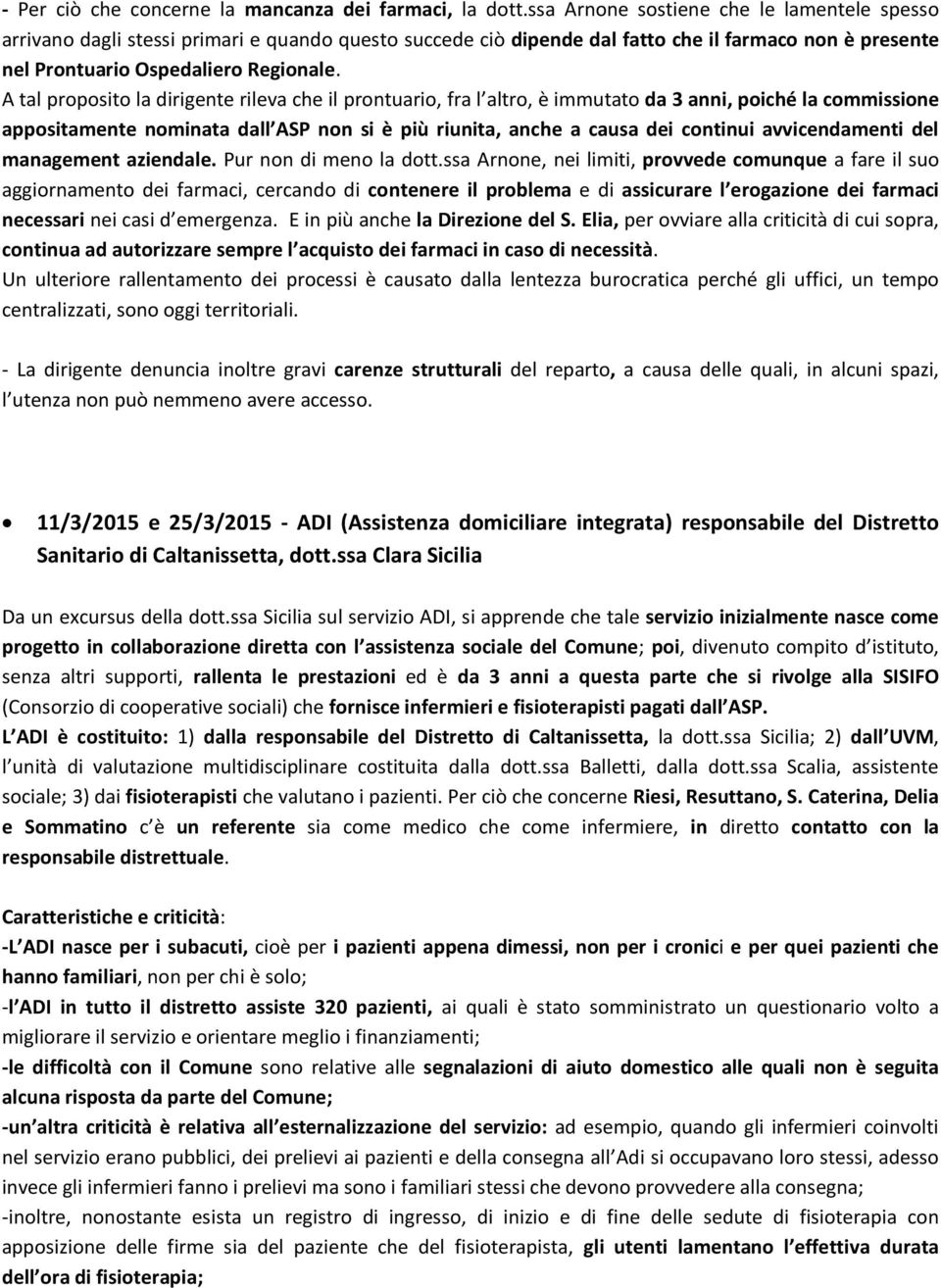 A tal proposito la dirigente rileva che il prontuario, fra l altro, è immutato da 3 anni, poiché la commissione appositamente nominata dall ASP non si è più riunita, anche a causa dei continui