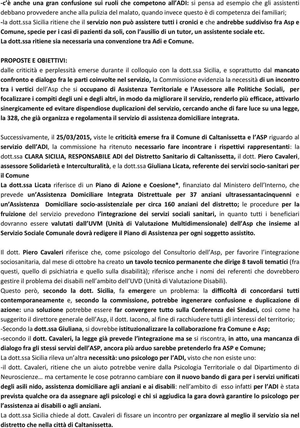 ssa Sicilia ritiene che il servizio non può assistere tutti i cronici e che andrebbe suddiviso fra Asp e Comune, specie per i casi di pazienti da soli, con l ausilio di un tutor, un assistente