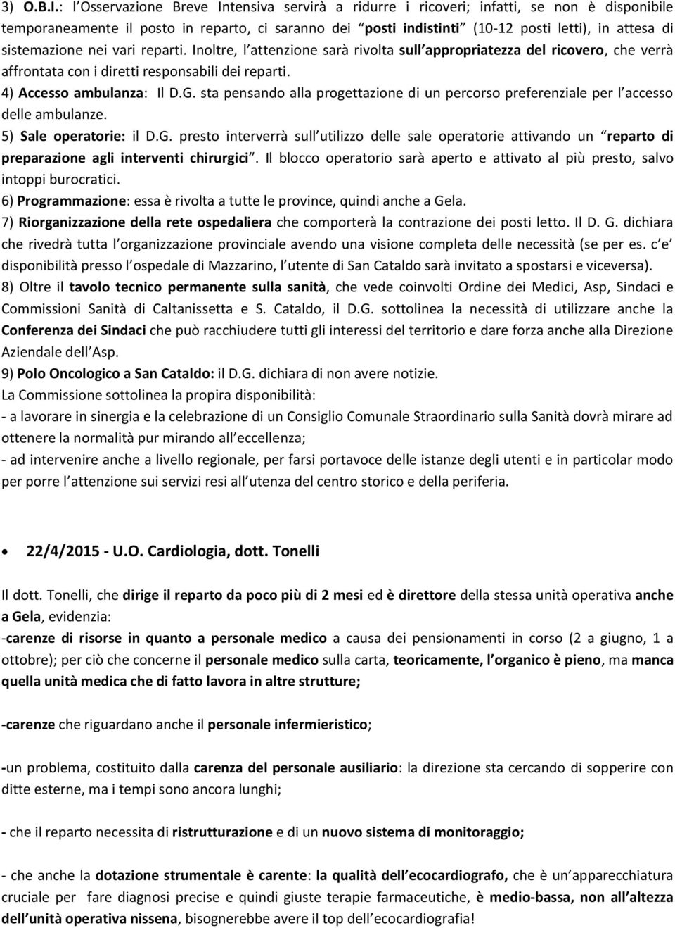 sistemazione nei vari reparti. Inoltre, l attenzione sarà rivolta sull appropriatezza del ricovero, che verrà affrontata con i diretti responsabili dei reparti. 4) Accesso ambulanza: Il D.G.