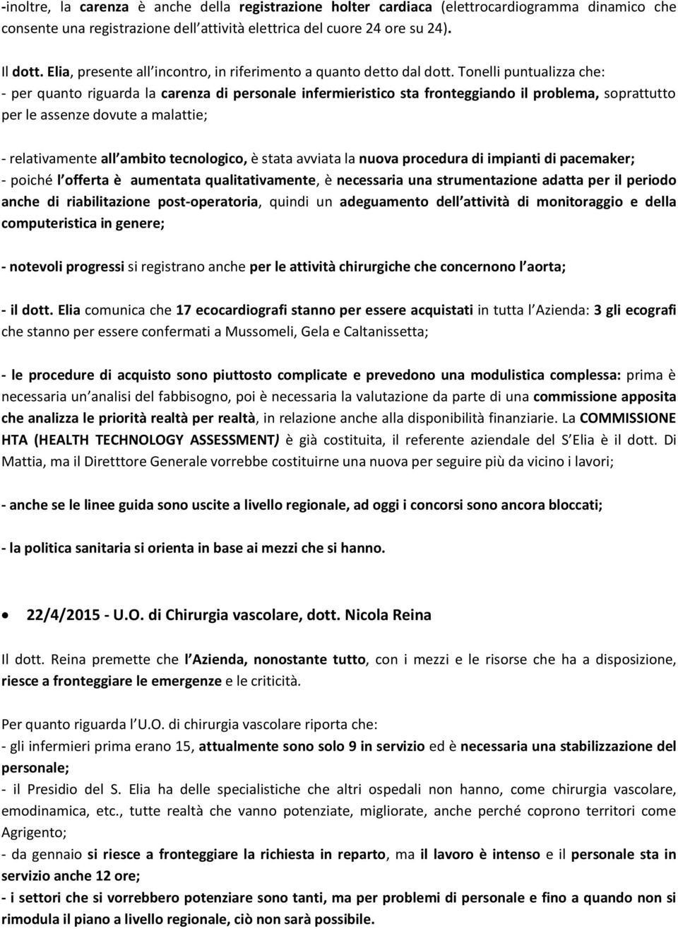 Tonelli puntualizza che: - per quanto riguarda la carenza di personale infermieristico sta fronteggiando il problema, soprattutto per le assenze dovute a malattie; - relativamente all ambito