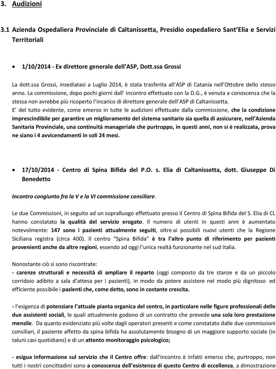 E del tutto evidente, come emerso in tutte le audizioni effettuate dalla commissione, che la condizione imprescindibile per garantire un miglioramento del sistema sanitario sia quella di assicurare,