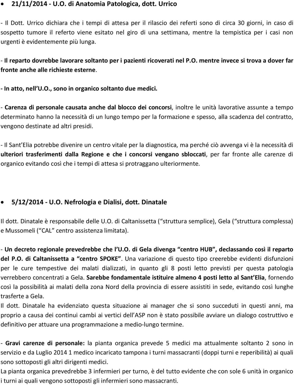 casi non urgenti è evidentemente più lunga. - Il reparto dovrebbe lavorare soltanto per i pazienti ricoverati nel P.O. mentre invece si trova a dover far fronte anche alle richieste esterne.