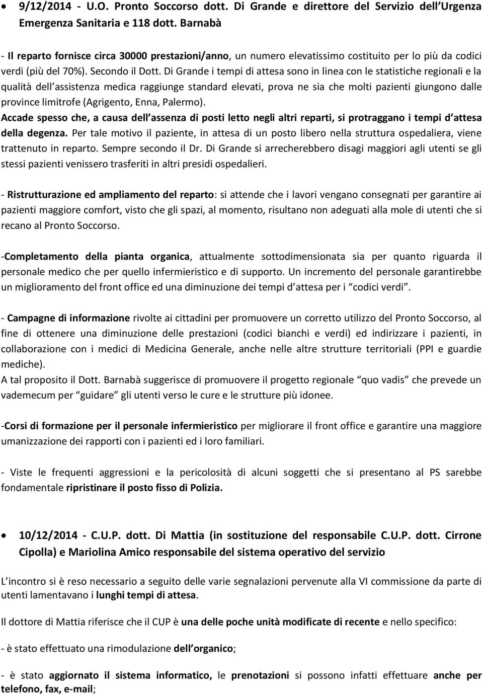 Di Grande i tempi di attesa sono in linea con le statistiche regionali e la qualità dell assistenza medica raggiunge standard elevati, prova ne sia che molti pazienti giungono dalle province