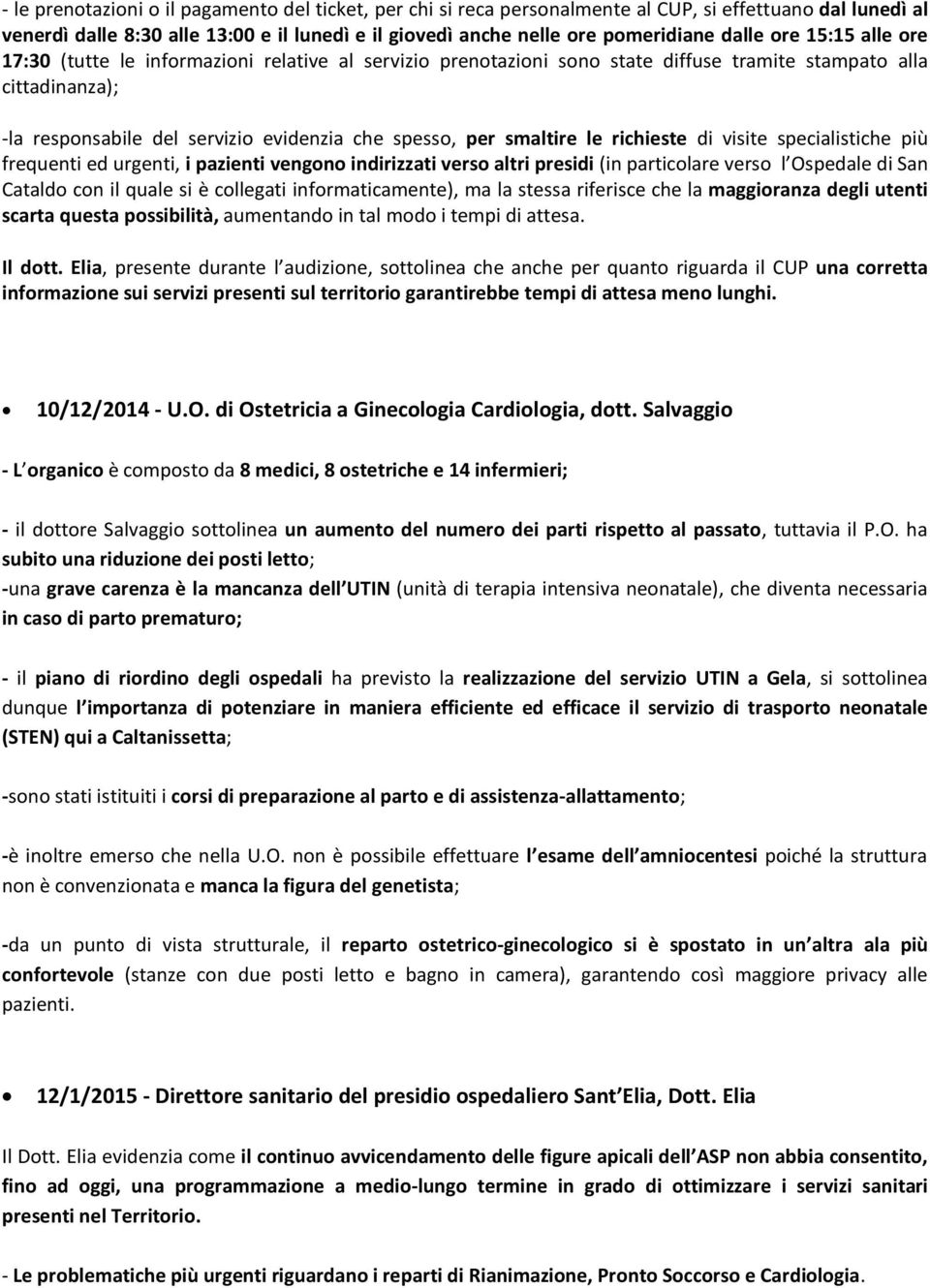 smaltire le richieste di visite specialistiche più frequenti ed urgenti, i pazienti vengono indirizzati verso altri presidi (in particolare verso l Ospedale di San Cataldo con il quale si è collegati