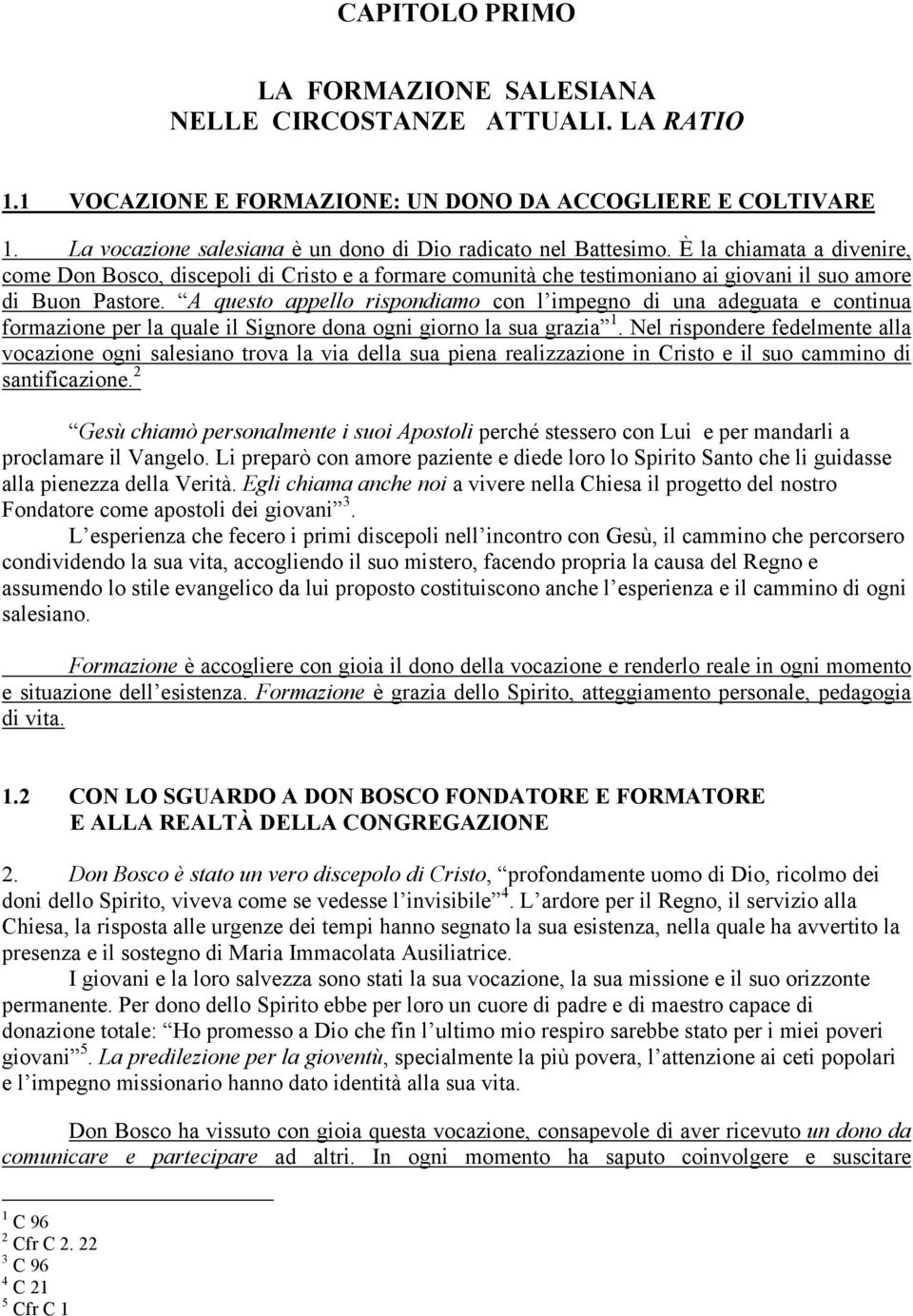 È la chiamata a divenire, come Don Bosco, discepoli di Cristo e a formare comunità che testimoniano ai giovani il suo amore di Buon Pastore.