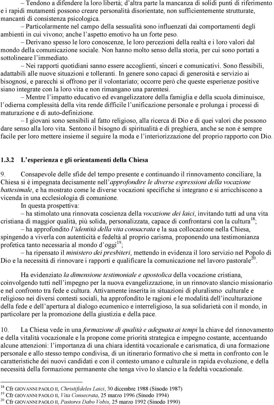 Derivano spesso le loro conoscenze, le loro percezioni della realtà e i loro valori dal mondo della comunicazione sociale.