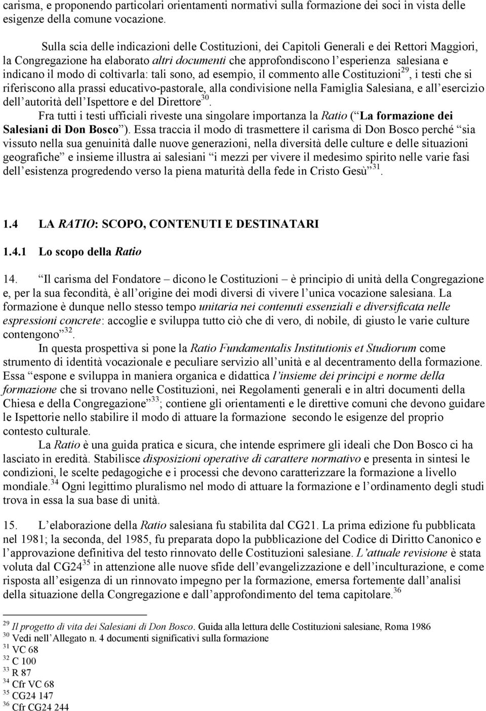 modo di coltivarla: tali sono, ad esempio, il commento alle Costituzioni 29, i testi che si riferiscono alla prassi educativo-pastorale, alla condivisione nella Famiglia Salesiana, e all esercizio