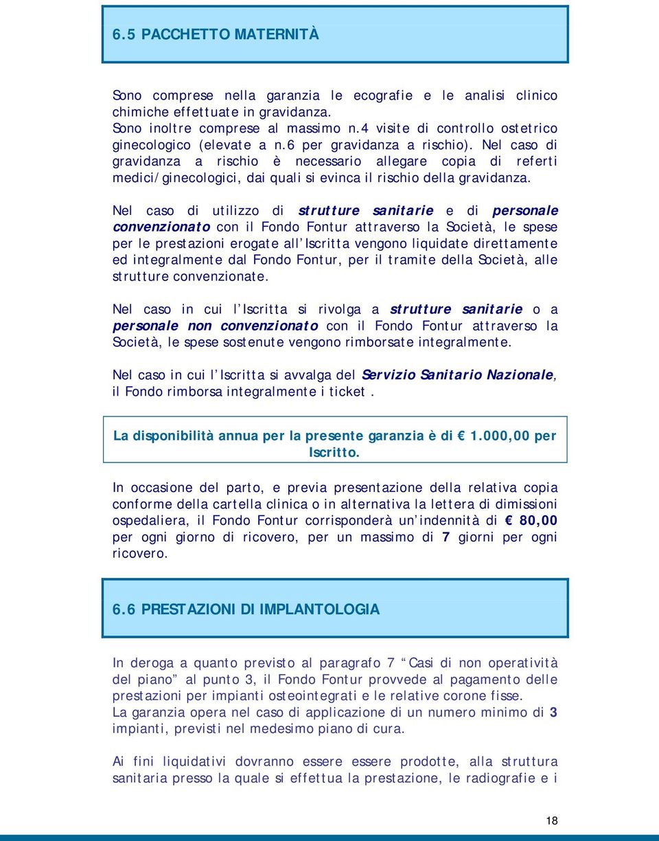 Nel caso di gravidanza a rischio è necessario allegare copia di referti medici/ginecologici, dai quali si evinca il rischio della gravidanza.