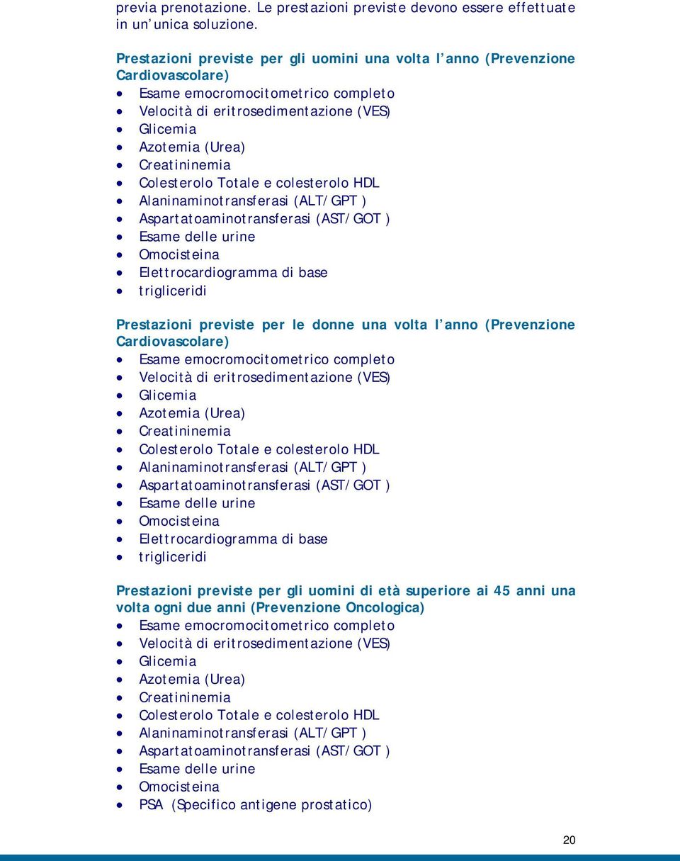 Colesterolo Totale e colesterolo HDL Alaninaminotransferasi (ALT/GPT ) Aspartatoaminotransferasi (AST/GOT ) Esame delle urine Omocisteina Elettrocardiogramma di base trigliceridi Prestazioni previste