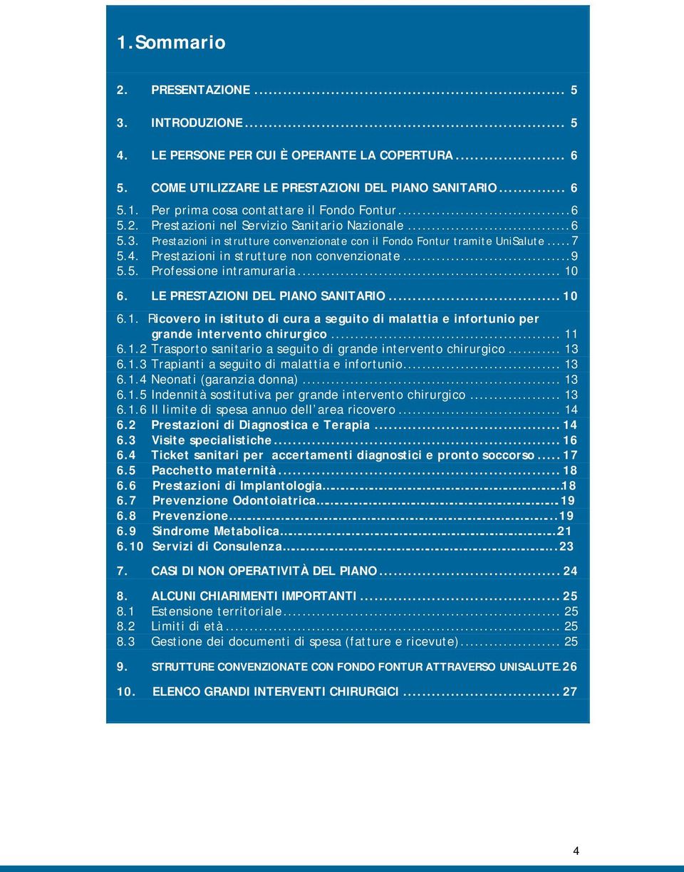 .. 10 6. LE PRESTAZIONI DEL PIANO SANITARIO... 10 6.1. Ricovero in istituto di cura a seguito di malattia e infortunio per grande intervento chirurgico... 11 6.1.2 Trasporto sanitario a seguito di grande intervento chirurgico.