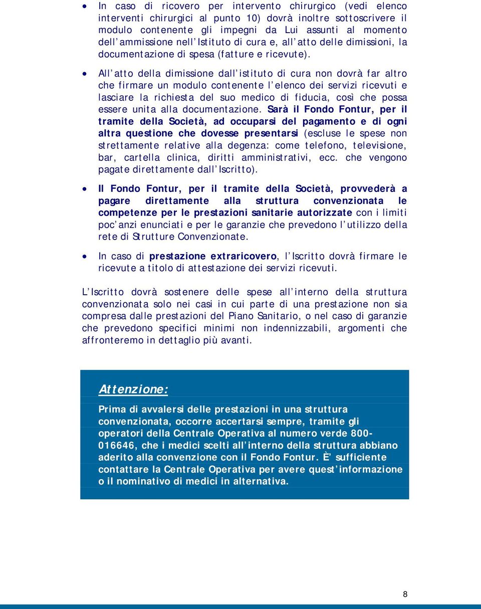 All atto della dimissione dall istituto di cura non dovrà far altro che firmare un modulo contenente l elenco dei servizi ricevuti e lasciare la richiesta del suo medico di fiducia, così che possa