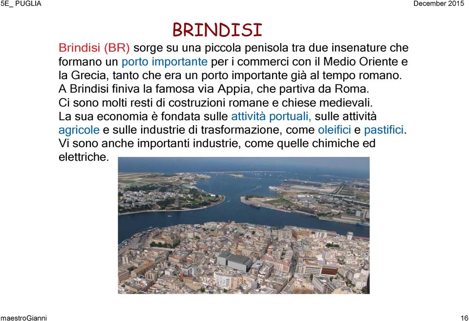 Ci sono molti resti di costruzioni romane e chiese medievali.