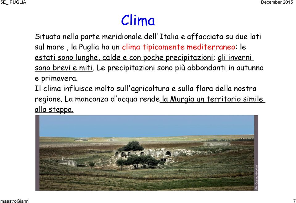 miti. Le precipitazioni sono più abbondanti in autunno e primavera.